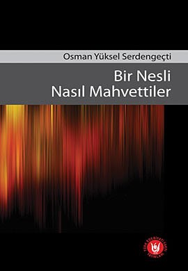 Osman Yüksel Serdengeçti – Bir Nesli Nasıl Mahvettiler