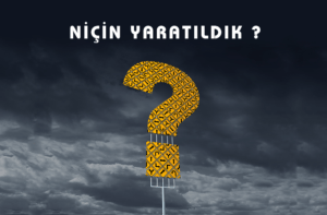 nicin-300x197 Niçin Yaratıldık?